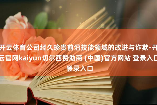 开云体育公司经久珍贵前沿技能领域的改进与诈欺-开云官网kaiyun切尔西赞助商 (中国)官方网站 登录入口