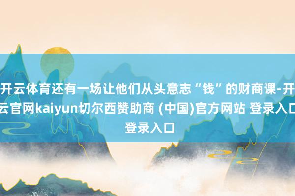 开云体育还有一场让他们从头意志“钱”的财商课-开云官网kaiyun切尔西赞助商 (中国)官方网站 登录入口