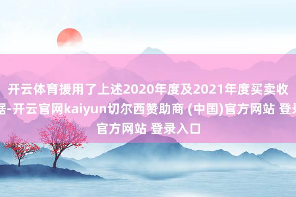 开云体育援用了上述2020年度及2021年度买卖收入数据-开云官网kaiyun切尔西赞助商 (中国)官方网站 登录入口