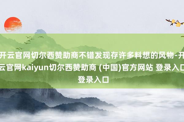 开云官网切尔西赞助商不错发现存许多料想的风物-开云官网kaiyun切尔西赞助商 (中国)官方网站 登录入口