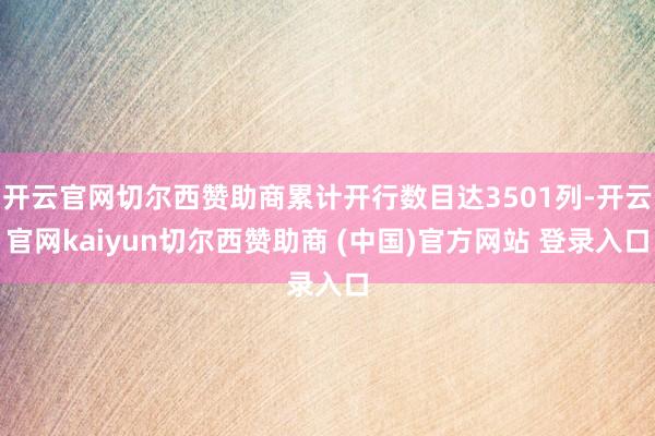 开云官网切尔西赞助商累计开行数目达3501列-开云官网kaiyun切尔西赞助商 (中国)官方网站 登录入口