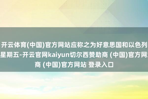 开云体育(中国)官方网站应称之为好意思国和以色列的玄色欺侮星期五-开云官网kaiyun切尔西赞助商 (中国)官方网站 登录入口