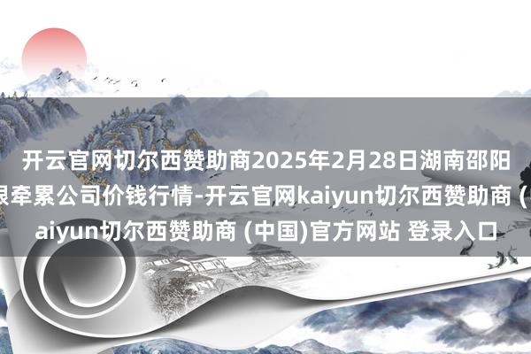 开云官网切尔西赞助商2025年2月28日湖南邵阳市江北农产物批发有限牵累公司价钱行情-开云官网kaiyun切尔西赞助商 (中国)官方网站 登录入口