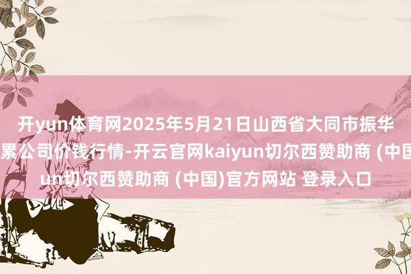 开yun体育网2025年5月21日山西省大同市振华蔬菜批发市集有限连累公司价钱行情-开云官网kaiyun切尔西赞助商 (中国)官方网站 登录入口