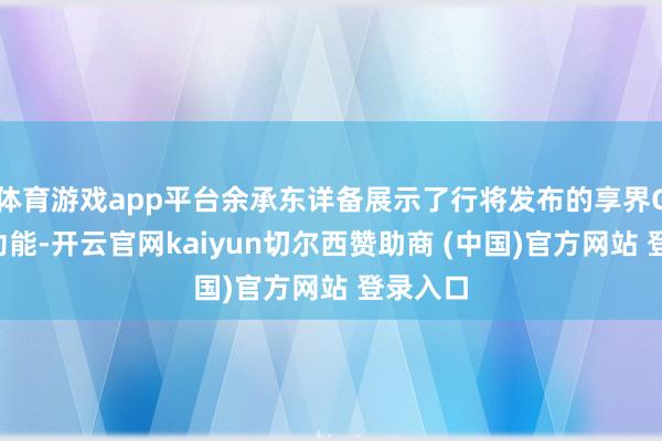 体育游戏app平台余承东详备展示了行将发布的享界G9露营功能-开云官网kaiyun切尔西赞助商 (中国)官方网站 登录入口